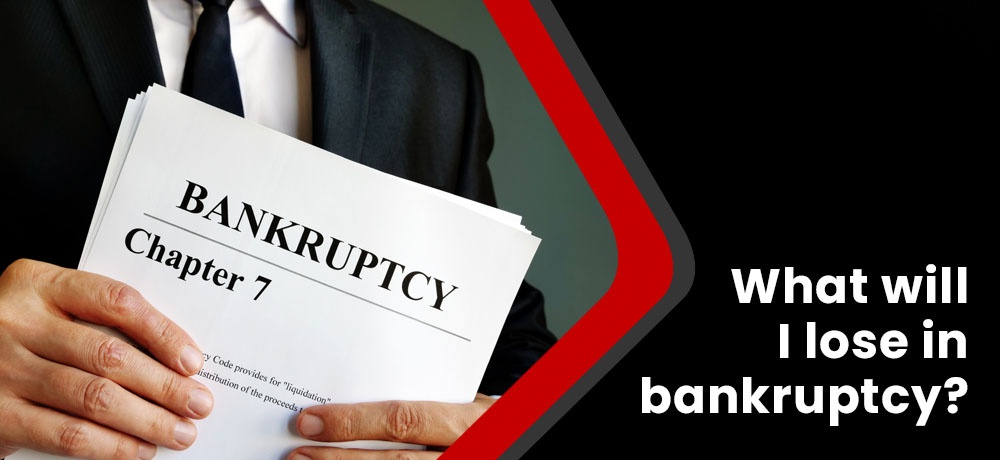 WHAT WILL I LOSE IN BANKRUPTCY?