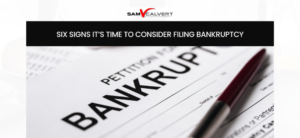 SIX SIGNS IT’S TIME TO CONSIDER FILING BANKRUPTCY